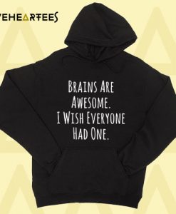Brains Are Awesome I Wish Everyone Had One hoodie
