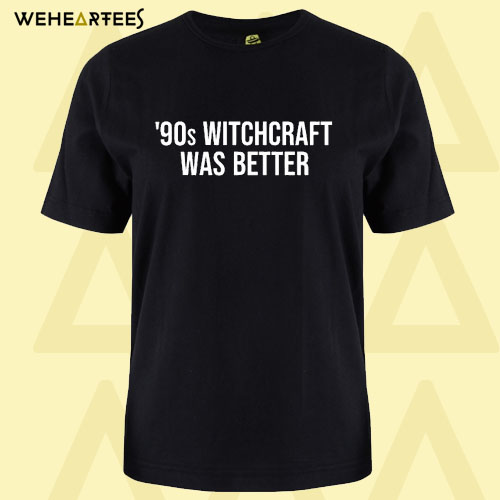 90s Witchcraft Was Better T Shirt