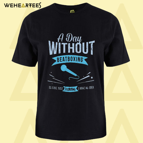 A Day Without Beatboxing T Shirt