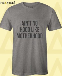 Ain’t no hood like motherhood T shirt