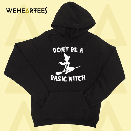Don’t Be A Basic Witch Hoodie