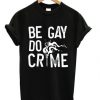 Be Gay Do Crimes T-shirtDAP