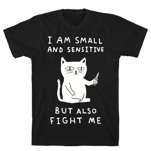 I Am Small And Sensitive But Also Fight Me Cat T-ShirtDAP