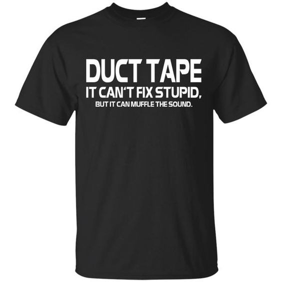 Duct Tape It Can't Fix Stupid But It Can Muffle The Sound T-ShirtsDAP
