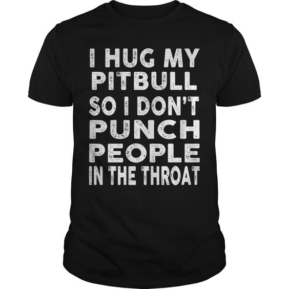 I Hug My Pitbull T Shirt DAP