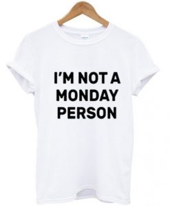 I’m Not a Monday Person T-Shirt