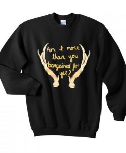 Im I More Than You Bargained For Yet Sweatshirt