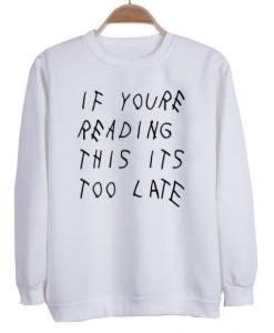 if you re reading this it’s too late sweatshirt