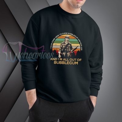 I Have Come Here To Chew Bubblegum And Kick Ass And I M All Out Of   I Have Come Here To Chew Bubblegum And Kick Ass And I M All Out Of Bubblegum Sweatshirt 400x400 