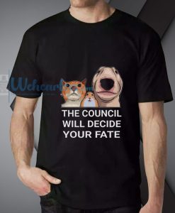 the council will deside your fate t shirt