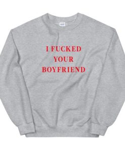 I Fucked Your Boyfriend Sweatshirt pu