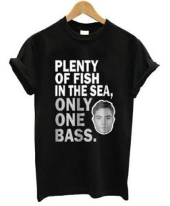 Plenty of fish in the sea only one bass t shirt pu