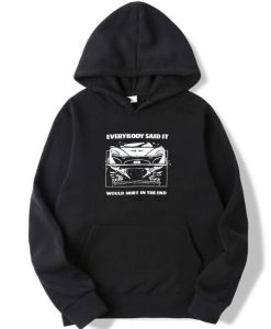Everybody Said It Would Hurt In The End Hoodie pu