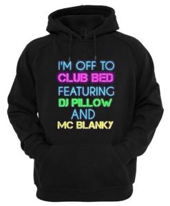 I’m Off To Club Bed Featuring DJ Pillow And MC Blanky Hoodie pu