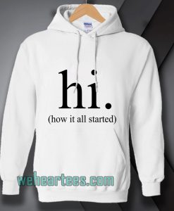 hi how it all started Hoodie