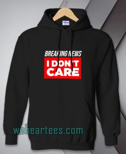 breaking-news-i-don-t-care-Hoodie