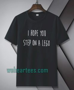 I hope you step on a lego T-shirt TPKJ1