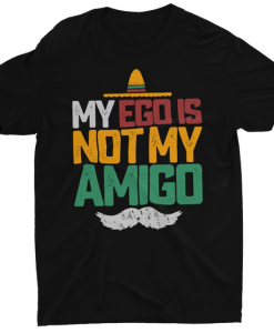 My Ego Is Not My Amigo T-shirt AL